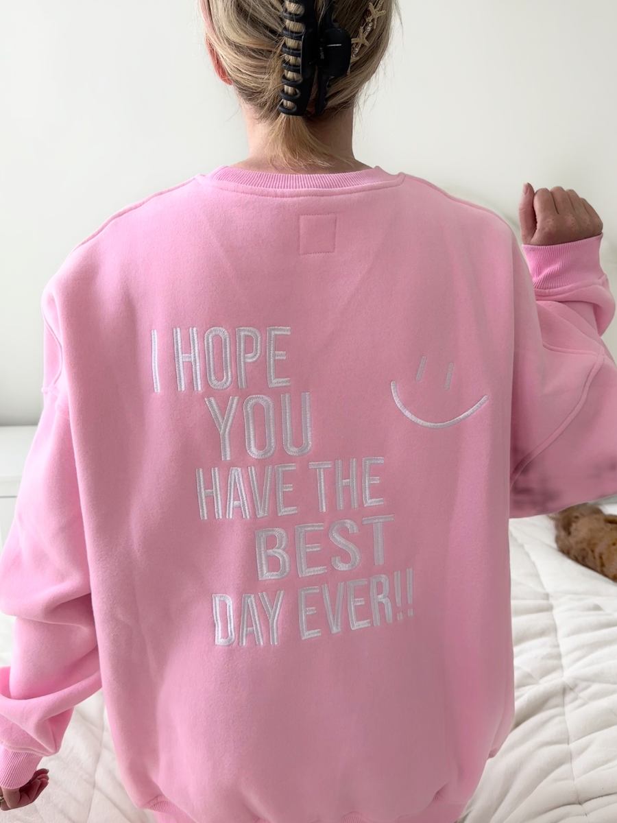 I HOPE YOU HAVE THE BEST DAY EVER EMBROIDERED SWEATCHIRT